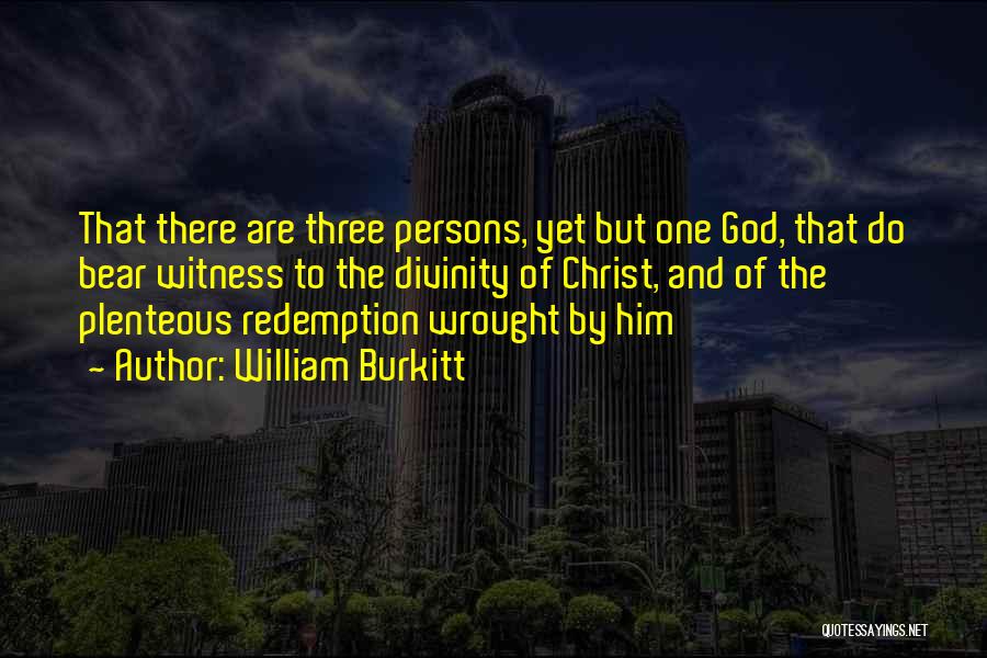 William Burkitt Quotes: That There Are Three Persons, Yet But One God, That Do Bear Witness To The Divinity Of Christ, And Of