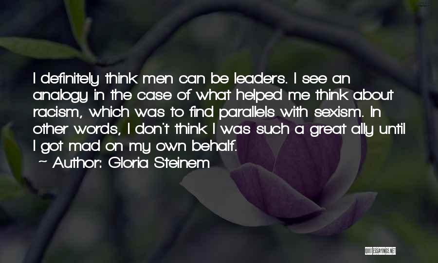 Gloria Steinem Quotes: I Definitely Think Men Can Be Leaders. I See An Analogy In The Case Of What Helped Me Think About