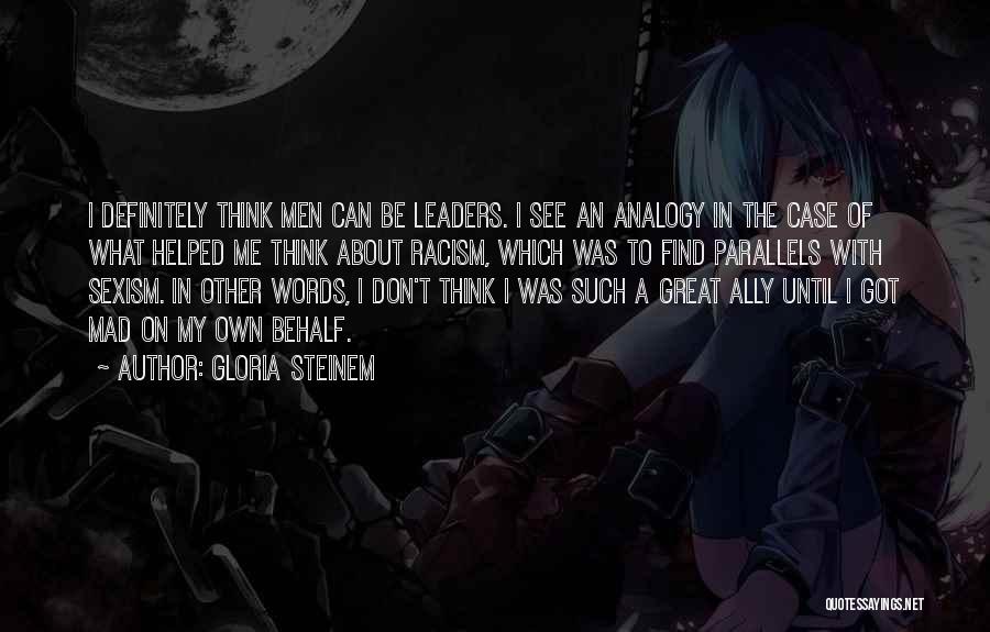 Gloria Steinem Quotes: I Definitely Think Men Can Be Leaders. I See An Analogy In The Case Of What Helped Me Think About
