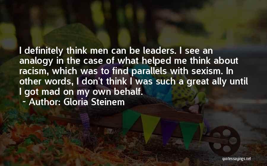 Gloria Steinem Quotes: I Definitely Think Men Can Be Leaders. I See An Analogy In The Case Of What Helped Me Think About