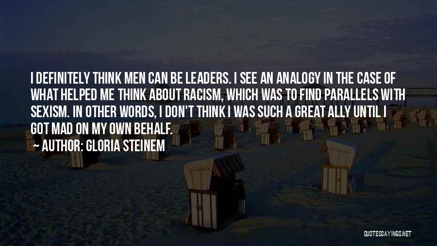Gloria Steinem Quotes: I Definitely Think Men Can Be Leaders. I See An Analogy In The Case Of What Helped Me Think About