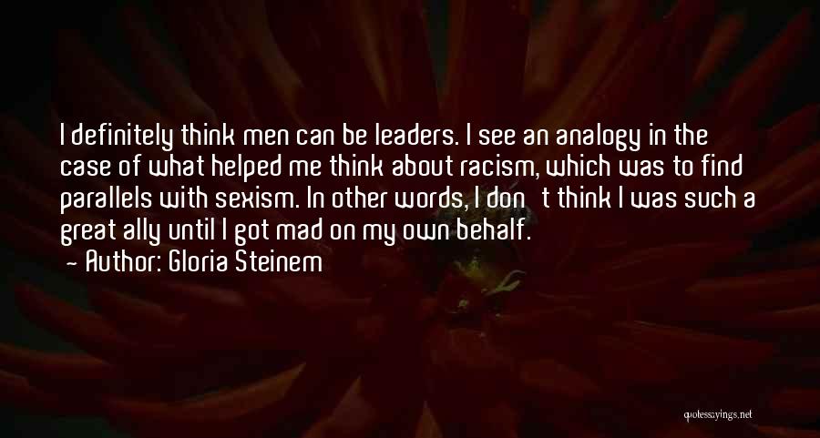 Gloria Steinem Quotes: I Definitely Think Men Can Be Leaders. I See An Analogy In The Case Of What Helped Me Think About