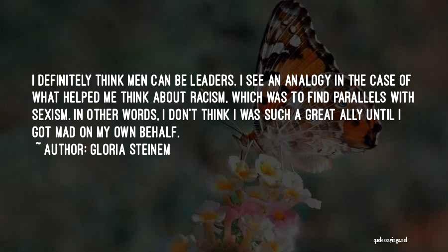 Gloria Steinem Quotes: I Definitely Think Men Can Be Leaders. I See An Analogy In The Case Of What Helped Me Think About