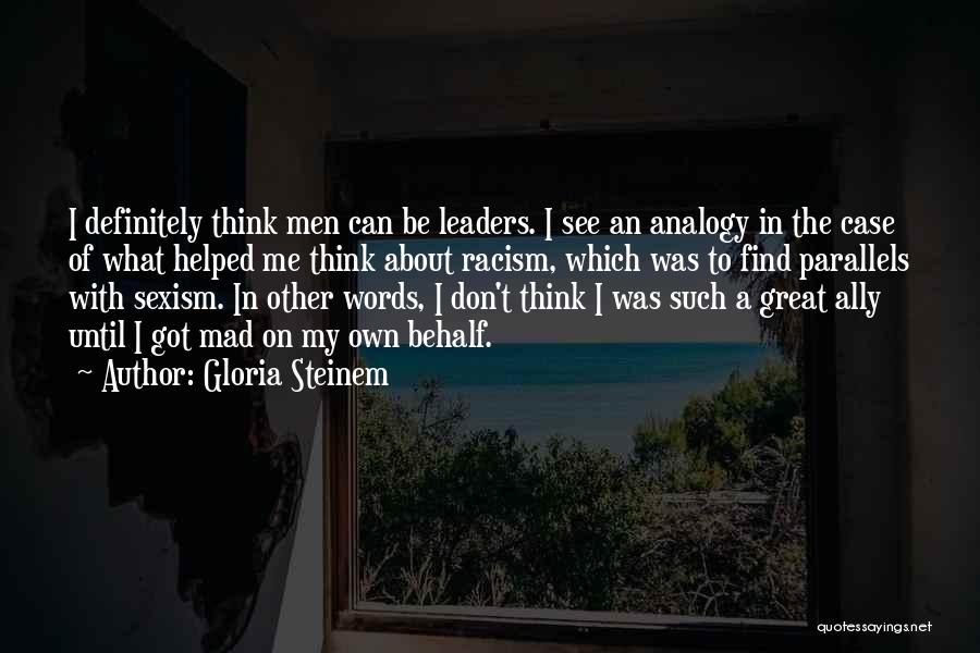 Gloria Steinem Quotes: I Definitely Think Men Can Be Leaders. I See An Analogy In The Case Of What Helped Me Think About