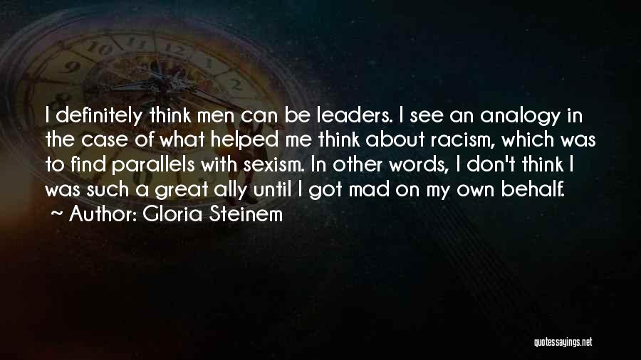 Gloria Steinem Quotes: I Definitely Think Men Can Be Leaders. I See An Analogy In The Case Of What Helped Me Think About