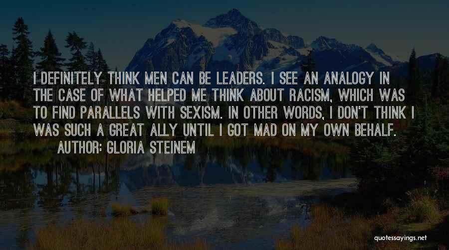 Gloria Steinem Quotes: I Definitely Think Men Can Be Leaders. I See An Analogy In The Case Of What Helped Me Think About