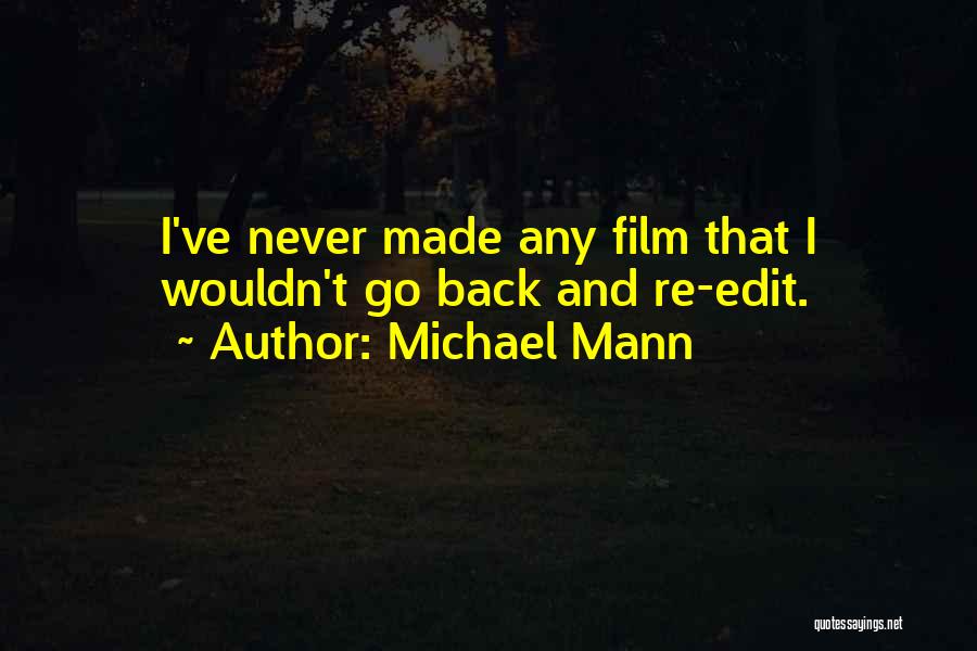 Michael Mann Quotes: I've Never Made Any Film That I Wouldn't Go Back And Re-edit.