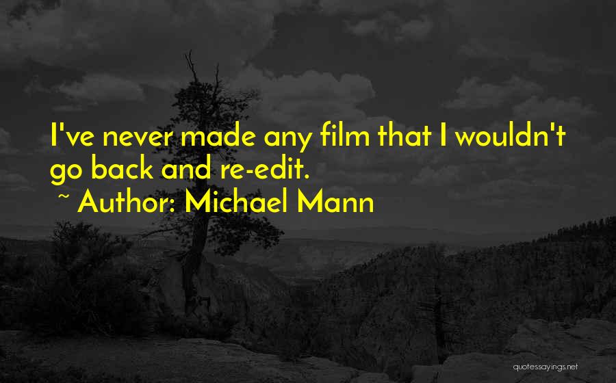 Michael Mann Quotes: I've Never Made Any Film That I Wouldn't Go Back And Re-edit.