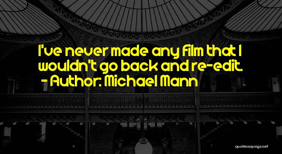 Michael Mann Quotes: I've Never Made Any Film That I Wouldn't Go Back And Re-edit.