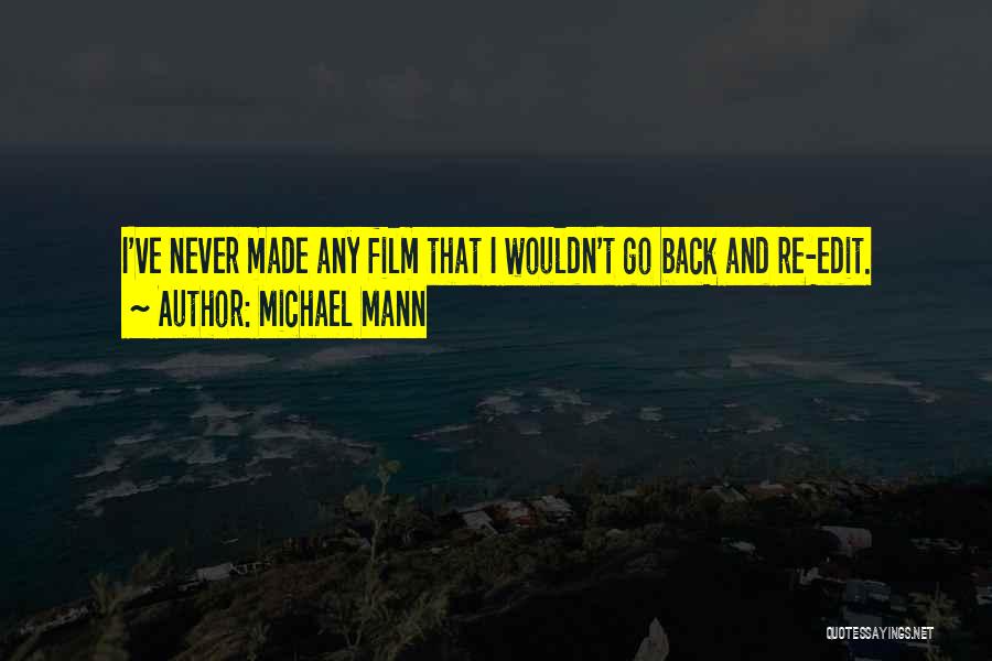 Michael Mann Quotes: I've Never Made Any Film That I Wouldn't Go Back And Re-edit.