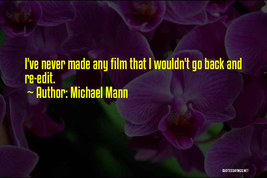 Michael Mann Quotes: I've Never Made Any Film That I Wouldn't Go Back And Re-edit.