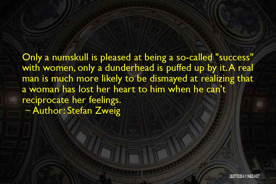 Stefan Zweig Quotes: Only A Numskull Is Pleased At Being A So-called Success With Women, Only A Dunderhead Is Puffed Up By It.