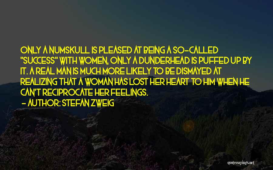 Stefan Zweig Quotes: Only A Numskull Is Pleased At Being A So-called Success With Women, Only A Dunderhead Is Puffed Up By It.