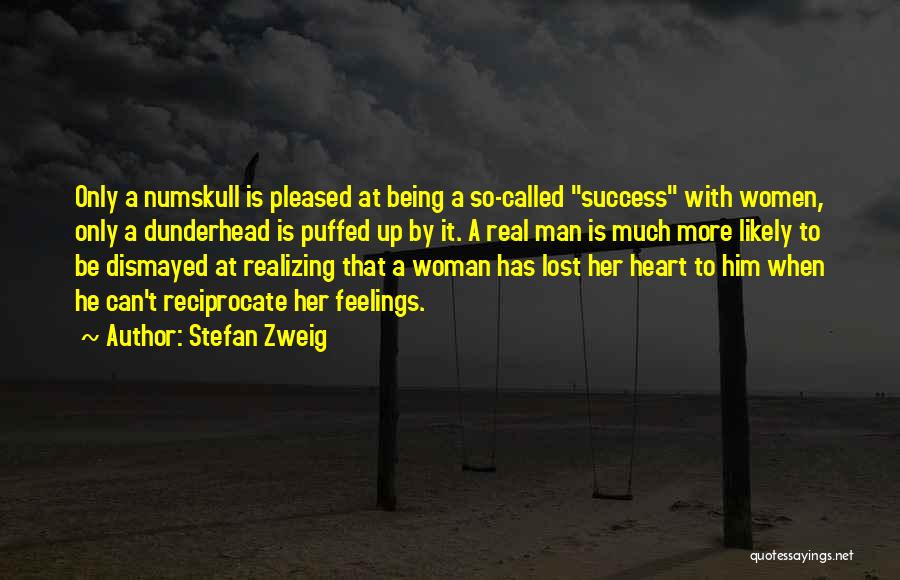 Stefan Zweig Quotes: Only A Numskull Is Pleased At Being A So-called Success With Women, Only A Dunderhead Is Puffed Up By It.