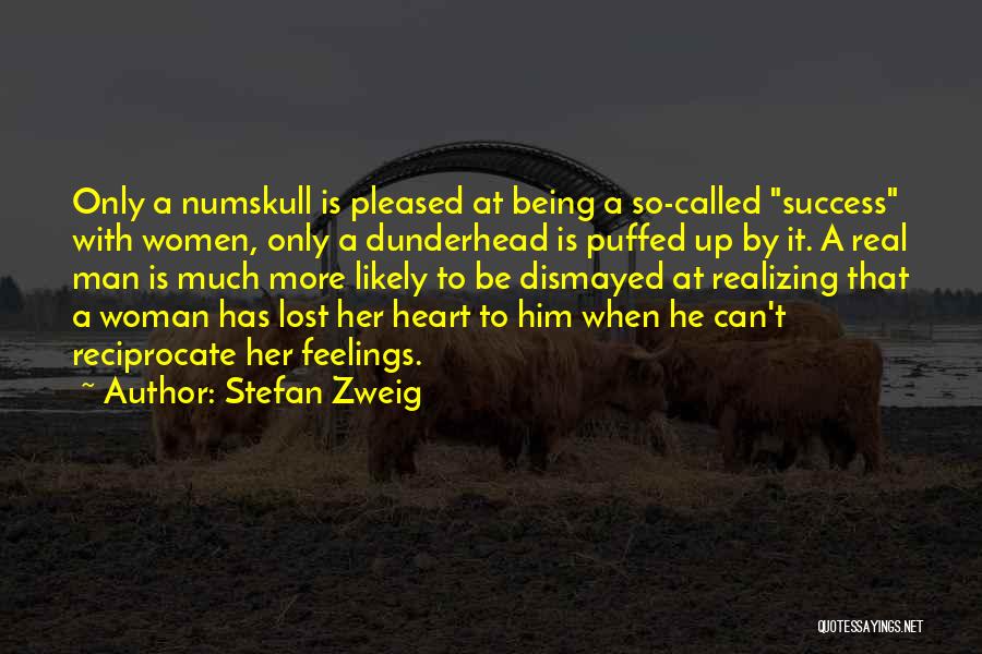 Stefan Zweig Quotes: Only A Numskull Is Pleased At Being A So-called Success With Women, Only A Dunderhead Is Puffed Up By It.