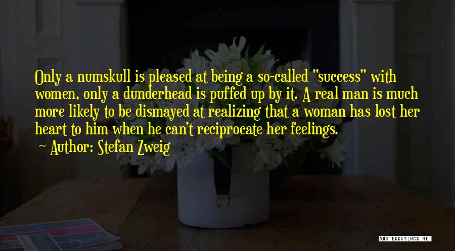 Stefan Zweig Quotes: Only A Numskull Is Pleased At Being A So-called Success With Women, Only A Dunderhead Is Puffed Up By It.