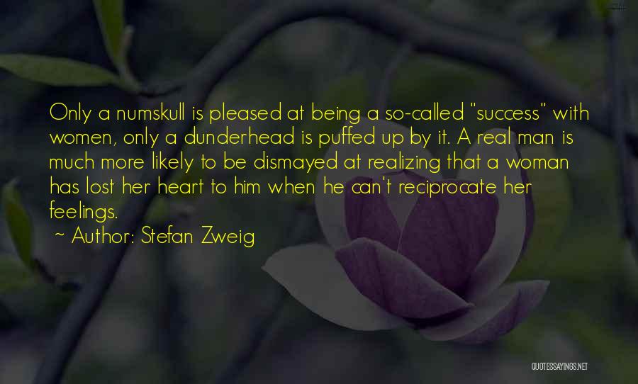 Stefan Zweig Quotes: Only A Numskull Is Pleased At Being A So-called Success With Women, Only A Dunderhead Is Puffed Up By It.