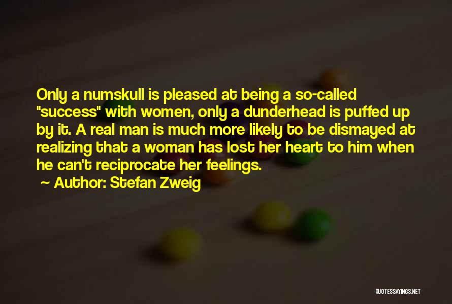 Stefan Zweig Quotes: Only A Numskull Is Pleased At Being A So-called Success With Women, Only A Dunderhead Is Puffed Up By It.