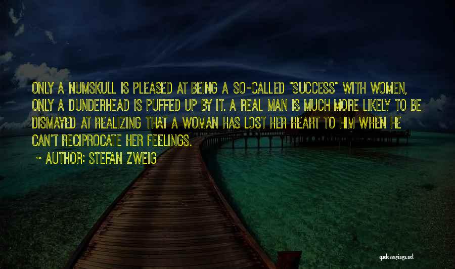 Stefan Zweig Quotes: Only A Numskull Is Pleased At Being A So-called Success With Women, Only A Dunderhead Is Puffed Up By It.