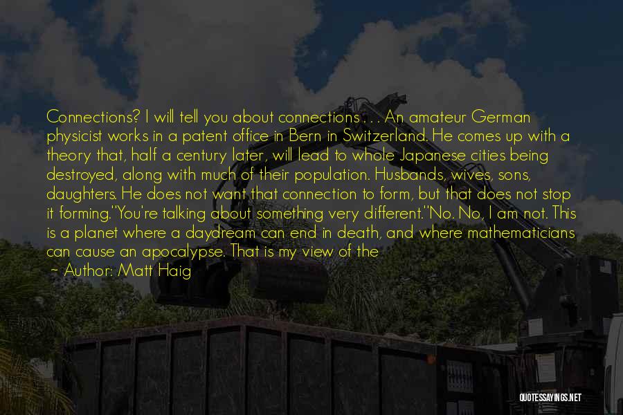 Matt Haig Quotes: Connections? I Will Tell You About Connections . . . An Amateur German Physicist Works In A Patent Office In