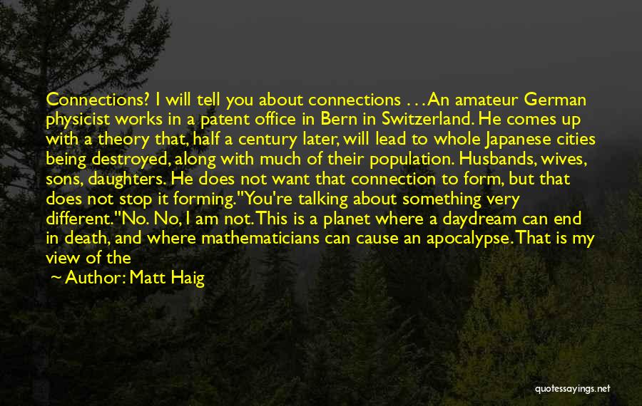 Matt Haig Quotes: Connections? I Will Tell You About Connections . . . An Amateur German Physicist Works In A Patent Office In