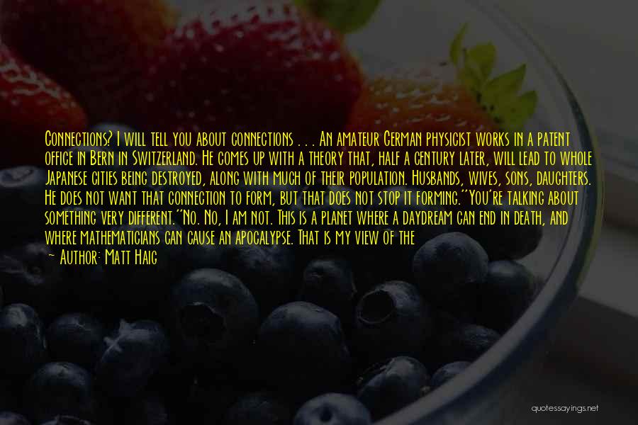 Matt Haig Quotes: Connections? I Will Tell You About Connections . . . An Amateur German Physicist Works In A Patent Office In