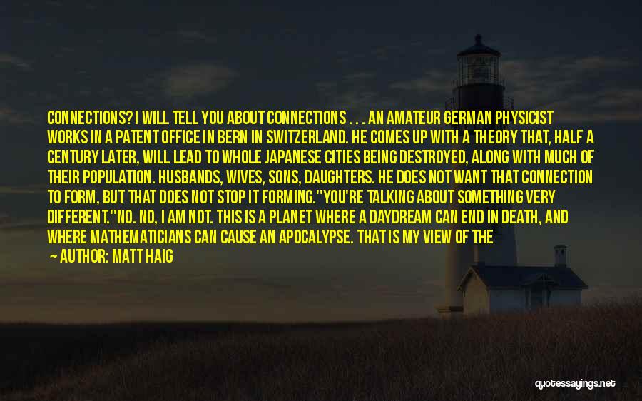 Matt Haig Quotes: Connections? I Will Tell You About Connections . . . An Amateur German Physicist Works In A Patent Office In