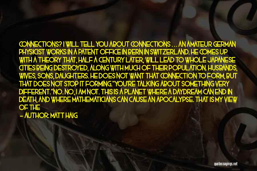 Matt Haig Quotes: Connections? I Will Tell You About Connections . . . An Amateur German Physicist Works In A Patent Office In