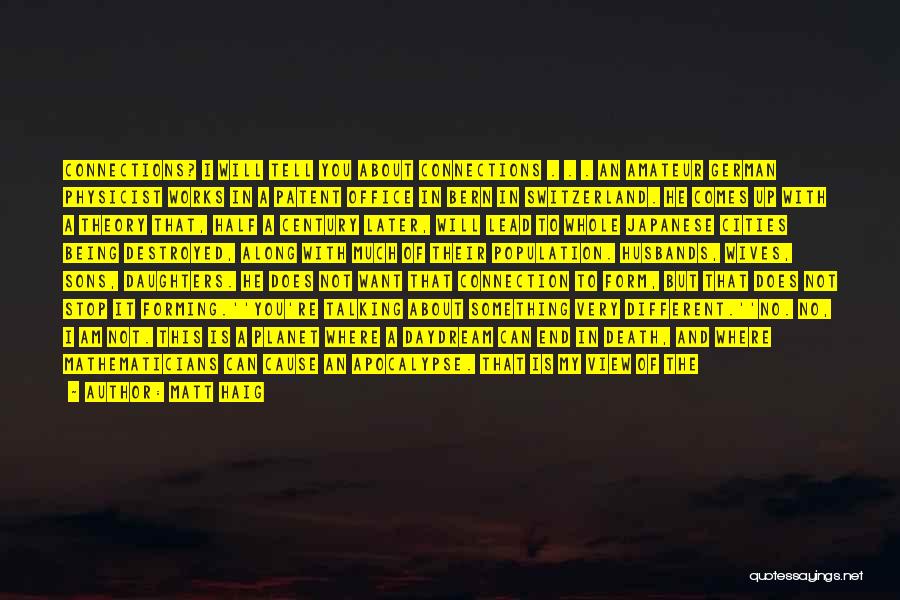 Matt Haig Quotes: Connections? I Will Tell You About Connections . . . An Amateur German Physicist Works In A Patent Office In