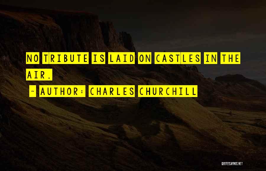 Charles Churchill Quotes: No Tribute Is Laid On Castles In The Air.