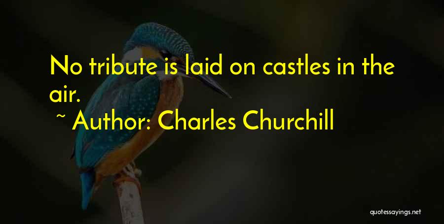 Charles Churchill Quotes: No Tribute Is Laid On Castles In The Air.