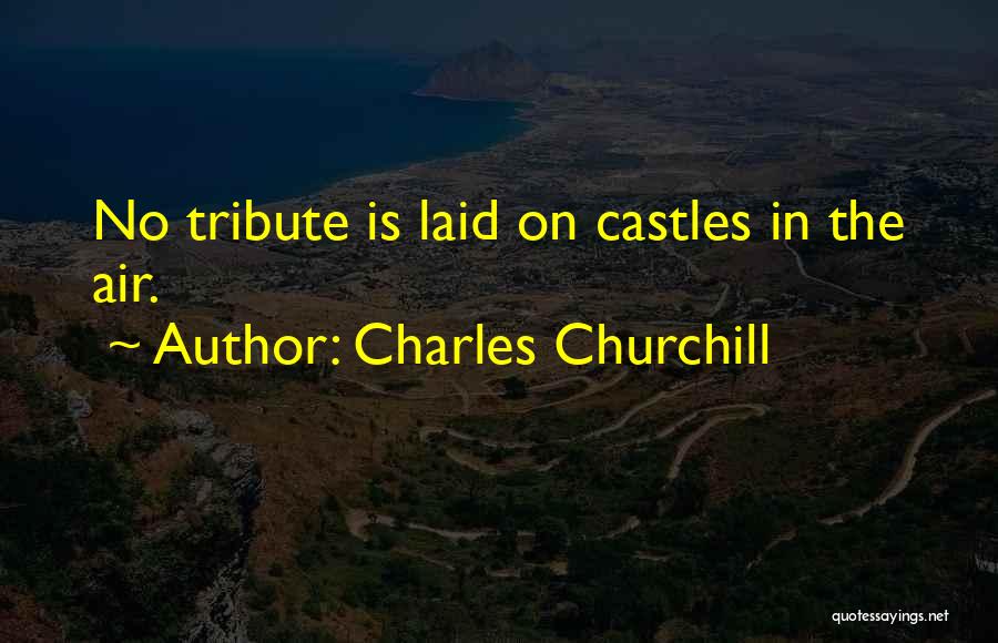 Charles Churchill Quotes: No Tribute Is Laid On Castles In The Air.