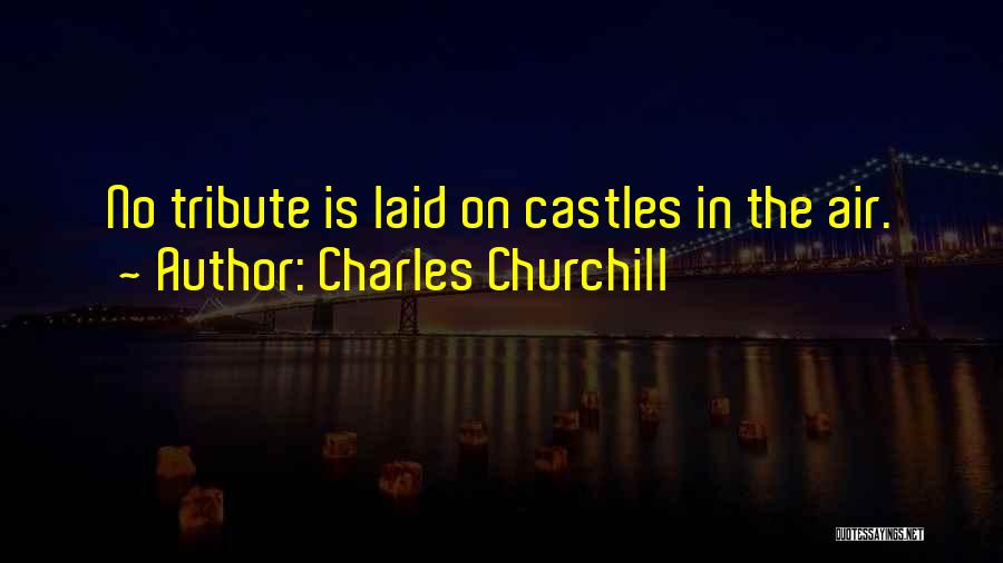Charles Churchill Quotes: No Tribute Is Laid On Castles In The Air.