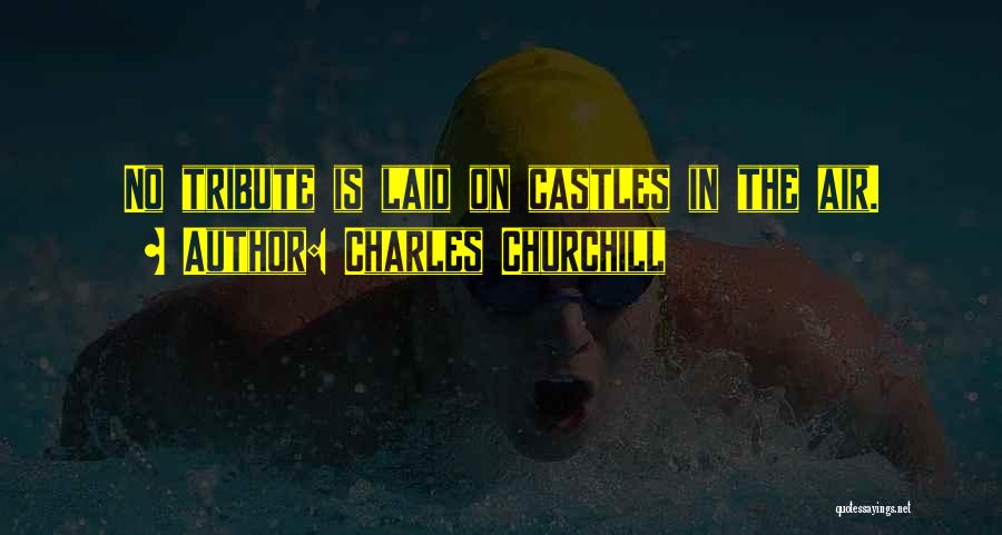 Charles Churchill Quotes: No Tribute Is Laid On Castles In The Air.