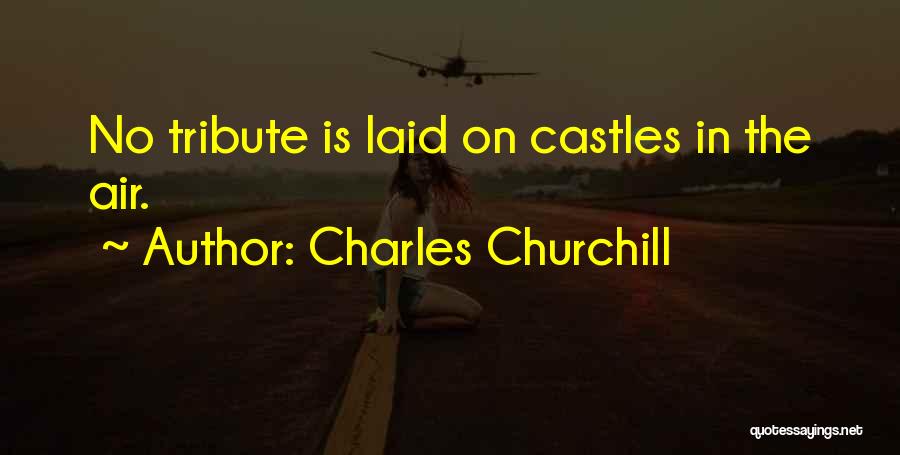 Charles Churchill Quotes: No Tribute Is Laid On Castles In The Air.