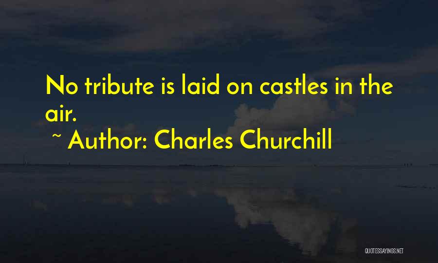 Charles Churchill Quotes: No Tribute Is Laid On Castles In The Air.