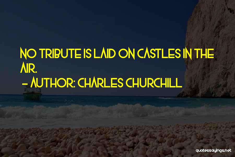 Charles Churchill Quotes: No Tribute Is Laid On Castles In The Air.