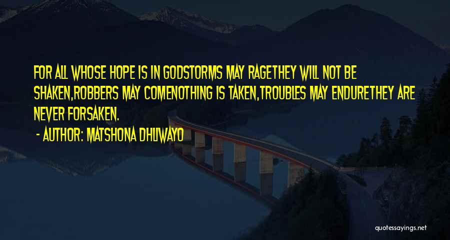 Matshona Dhliwayo Quotes: For All Whose Hope Is In Godstorms May Ragethey Will Not Be Shaken,robbers May Comenothing Is Taken,troubles May Endurethey Are