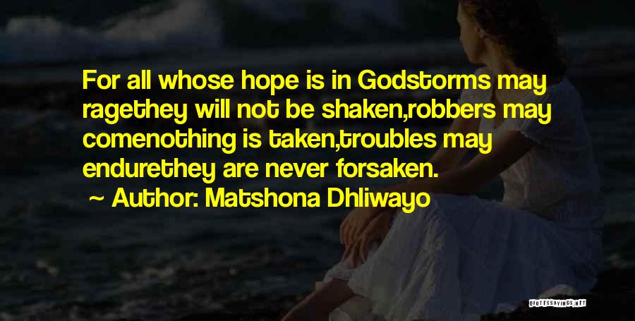 Matshona Dhliwayo Quotes: For All Whose Hope Is In Godstorms May Ragethey Will Not Be Shaken,robbers May Comenothing Is Taken,troubles May Endurethey Are