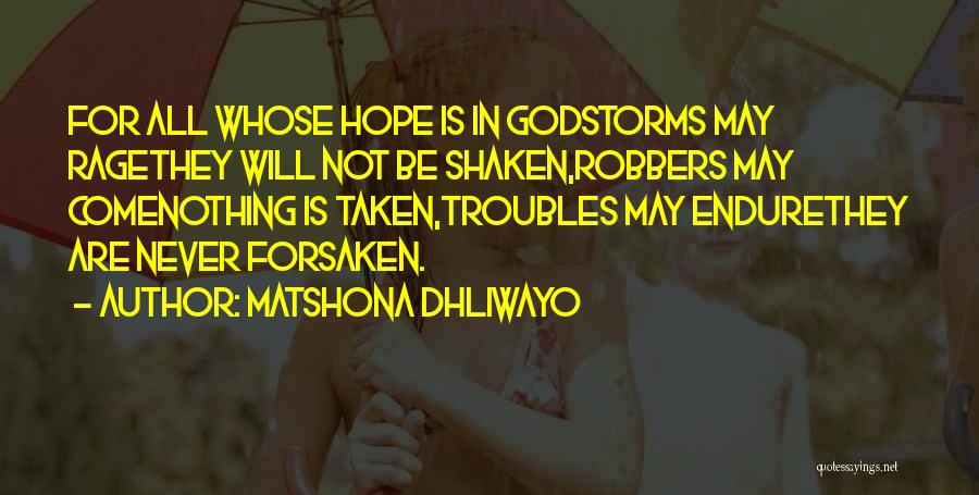 Matshona Dhliwayo Quotes: For All Whose Hope Is In Godstorms May Ragethey Will Not Be Shaken,robbers May Comenothing Is Taken,troubles May Endurethey Are