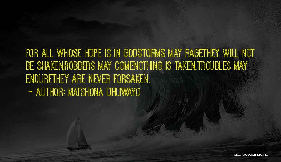Matshona Dhliwayo Quotes: For All Whose Hope Is In Godstorms May Ragethey Will Not Be Shaken,robbers May Comenothing Is Taken,troubles May Endurethey Are