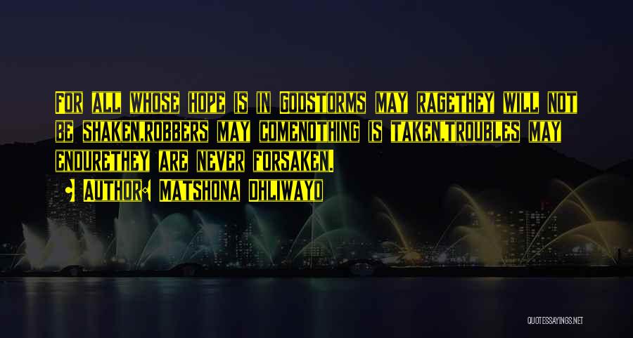 Matshona Dhliwayo Quotes: For All Whose Hope Is In Godstorms May Ragethey Will Not Be Shaken,robbers May Comenothing Is Taken,troubles May Endurethey Are