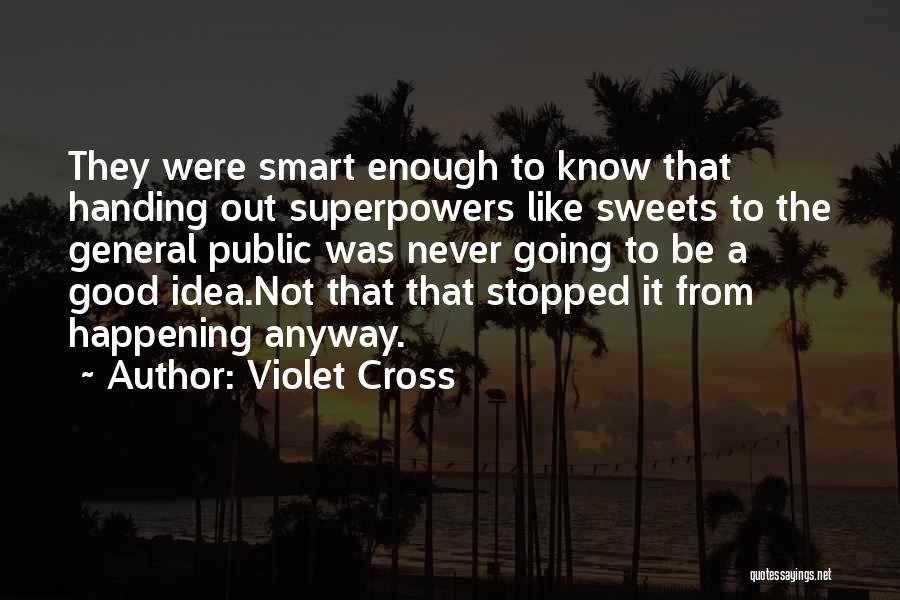 Violet Cross Quotes: They Were Smart Enough To Know That Handing Out Superpowers Like Sweets To The General Public Was Never Going To