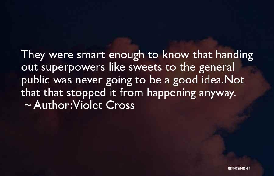Violet Cross Quotes: They Were Smart Enough To Know That Handing Out Superpowers Like Sweets To The General Public Was Never Going To