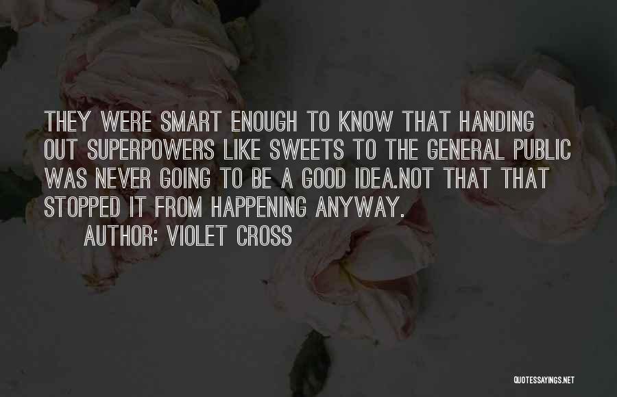 Violet Cross Quotes: They Were Smart Enough To Know That Handing Out Superpowers Like Sweets To The General Public Was Never Going To