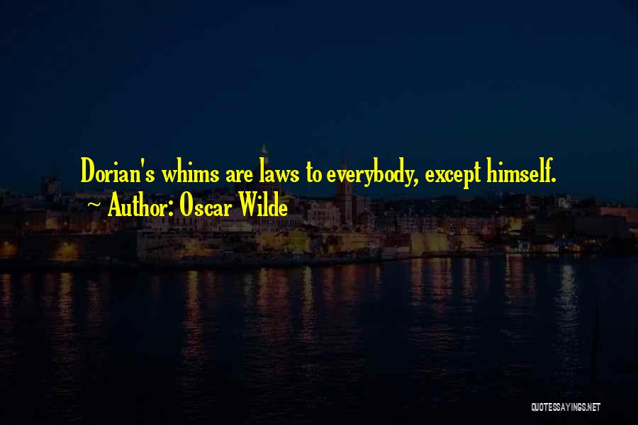 Oscar Wilde Quotes: Dorian's Whims Are Laws To Everybody, Except Himself.