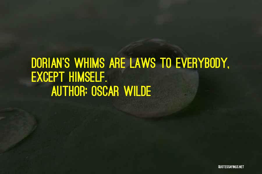 Oscar Wilde Quotes: Dorian's Whims Are Laws To Everybody, Except Himself.