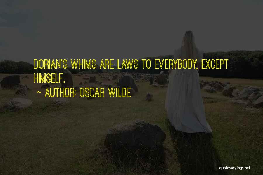 Oscar Wilde Quotes: Dorian's Whims Are Laws To Everybody, Except Himself.