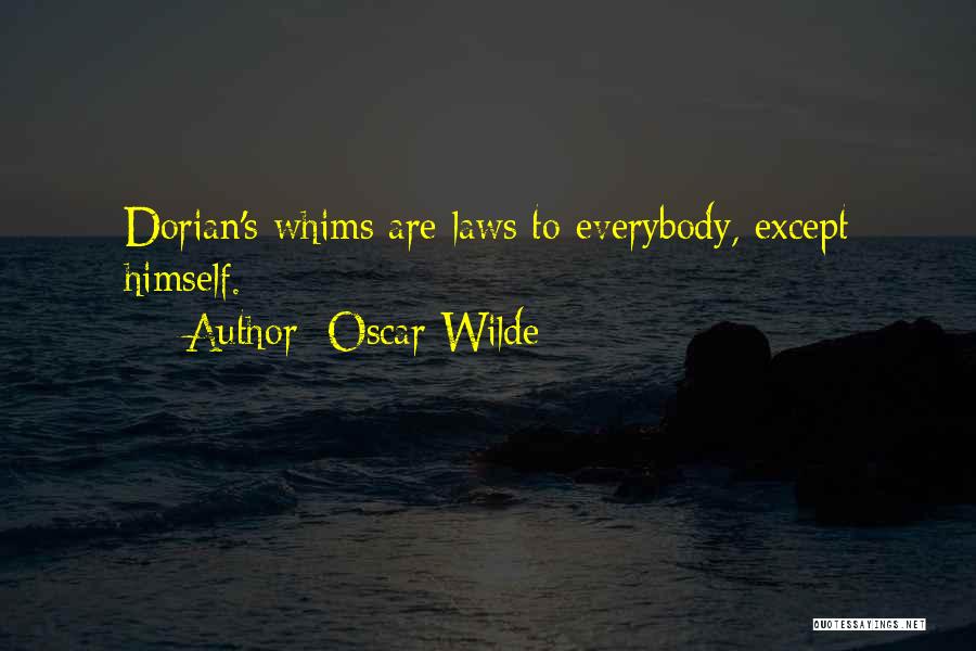 Oscar Wilde Quotes: Dorian's Whims Are Laws To Everybody, Except Himself.