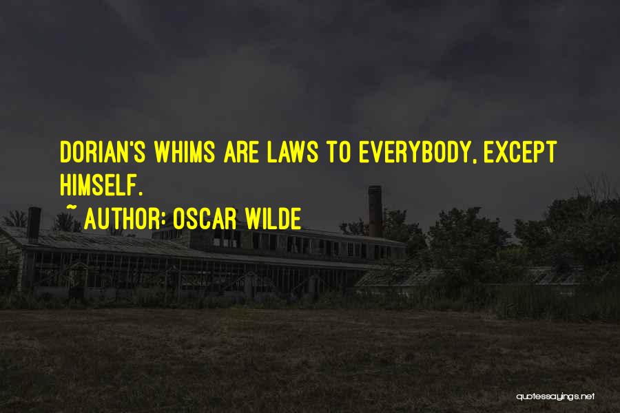 Oscar Wilde Quotes: Dorian's Whims Are Laws To Everybody, Except Himself.